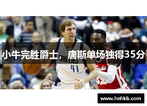 小牛完胜爵士，唐斯单场独得35分