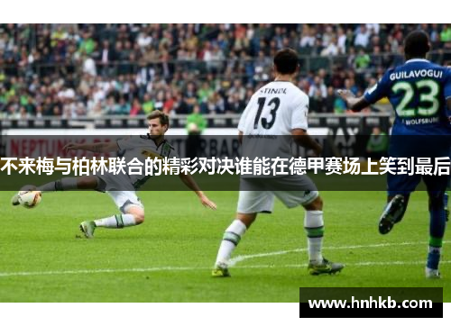 不来梅与柏林联合的精彩对决谁能在德甲赛场上笑到最后