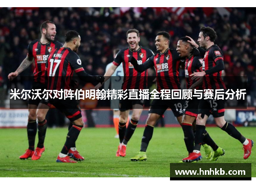 米尔沃尔对阵伯明翰精彩直播全程回顾与赛后分析